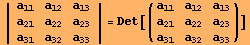 | {{a_11, a_12, a_13}, {a_21, a_22, a_23}, {a_31, a_32, a_33}} | = Det[({{a_11, a_12, a_13}, {a_21, a_22, a_23}, {a_31, a_32, a_33}})]