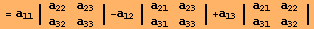 = a_11 | {{a_22, a_23}, {a_32, a_33}} | -a_12 | {{a_21, a_23}, {a_31, a_33}} | +a_13 | {{a_21, a_22}, {a_31, a_32}} |