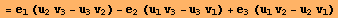 = e_1 (u_2 v_3 - u_3 v_2) - e_2 (u_1 v_3 - u_3 v_1) + e_3 (u_1 v_2 - u_2 v_1)