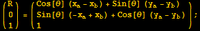 ({{R}, {0}, {1}}) = ( {{Cos[θ] (x_a - x_b) + Sin[θ] (y_a - y_b)}, {Sin[θ] (-x_a + x_b) + Cos[θ] (y_a - y_b)}, {1}} ) ;