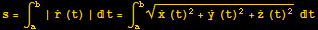 s = ∫_a^b | Overscript[r, .] (t) | t = ∫_a^b (Overscript[x, .] (t)^2 + Overscript[y, .] (t)^2 + Overscript[z, .] (t)^2)^(1/2) t