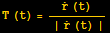 T (t) = (Overscript[r, .] (t))/(| Overscript[r, .] (t) |)