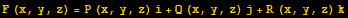 F (x, y, z) = P (x, y, z) i + Q (x, y, z) j + R (x, y, z) k