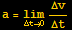 a = Underscript[lim, Δt→0] Δv/Δt
