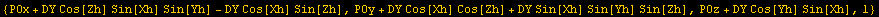 {POx + DY Cos[Zh] Sin[Xh] Sin[Yh] - DY Cos[Xh] Sin[Zh], POy + DY Cos[Xh] Cos[Zh] + DY Sin[Xh] Sin[Yh] Sin[Zh], POz + DY Cos[Yh] Sin[Xh], 1}