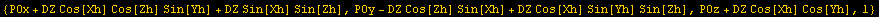 {POx + DZ Cos[Xh] Cos[Zh] Sin[Yh] + DZ Sin[Xh] Sin[Zh], POy - DZ Cos[Zh] Sin[Xh] + DZ Cos[Xh] Sin[Yh] Sin[Zh], POz + DZ Cos[Xh] Cos[Yh], 1}