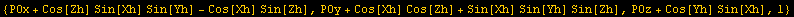 {POx + Cos[Zh] Sin[Xh] Sin[Yh] - Cos[Xh] Sin[Zh], POy + Cos[Xh] Cos[Zh] + Sin[Xh] Sin[Yh] Sin[Zh], POz + Cos[Yh] Sin[Xh], 1}