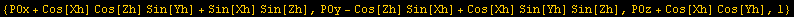 {POx + Cos[Xh] Cos[Zh] Sin[Yh] + Sin[Xh] Sin[Zh], POy - Cos[Zh] Sin[Xh] + Cos[Xh] Sin[Yh] Sin[Zh], POz + Cos[Xh] Cos[Yh], 1}