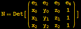 N == Det[({{e_1, e_2, e_3, e_4}, {x_0, y_0, z_0, 1}, {x_1, y_1, z_1, 1}, {x_2, y_2, z_2, 1}})]
