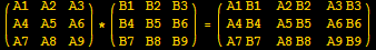 ({{A1, A2, A3}, {A4, A5, A6}, {A7, A8, A9}}) * ({{B1, B2, B3}, {B4, B5, B6}, {B7, B8, B9}}) = ( {{A1 B1, A2 B2, A3 B3}, {A4 B4, A5 B5, A6 B6}, {A7 B7, A8 B8, A9 B9}} )