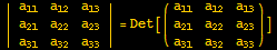 | {{a_11, a_12, a_13}, {a_21, a_22, a_23}, {a_31, a_32, a_33}} | = Det[({{a_11, a_12, a_13}, {a_21, a_22, a_23}, {a_31, a_32, a_33}})]
