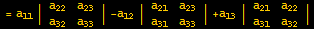 = a_11 | {{a_22, a_23}, {a_32, a_33}} | -a_12 | {{a_21, a_23}, {a_31, a_33}} | +a_13 | {{a_21, a_22}, {a_31, a_32}} |