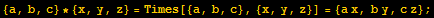 {a, b, c} * {x, y, z} = Times[{a, b, c}, {x, y, z}] = {a x, b y, c z} ;