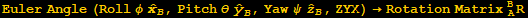 Euler Angle (Roll φ Overscript[x,^] _B, Pitch θ Overscript[y,^] _B, Yaw ψ Overscript[z,^] _B, ZYX) →Rotation Matrix_A^BR