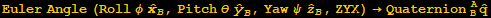 Euler Angle (Roll φ Overscript[x,^] _B, Pitch θ Overscript[y,^] _B, Yaw ψ Overscript[z,^] _B, ZYX) →Quaternion_B^AOverscript[q,^]