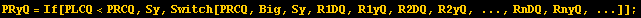 PRyQ = If[PLCQ<PRCQ, Sy, Switch[PRCQ, Big, Sy, R1DQ, R1yQ, R2DQ, R2yQ, ..., RnDQ, RnyQ, ...]] ;