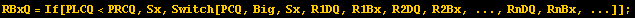 RBxQ = If[PLCQ<PRCQ, Sx, Switch[PCQ, Big, Sx, R1DQ, R1Bx, R2DQ, R2Bx, ..., RnDQ, RnBx, ...]] ;
