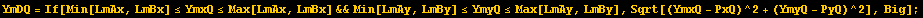 YmDQ = If[Min[LmAx, LmBx] &le;YmxQ&le;Max[LmAx, LmBx] &&Min[LmAy, LmBy] &le;YmyQ&le;Max[LmAy, LmBy], Sqrt[(YmxQ - PxQ)^2 + (YmyQ - PyQ)^2], Big] ;