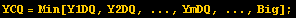 YCQ = Min[Y1DQ, Y2DQ, ..., YmDQ, ..., Big] ;