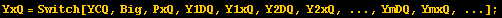 YxQ = Switch[YCQ, Big, PxQ, Y1DQ, Y1xQ, Y2DQ, Y2xQ, ..., YmDQ, YmxQ, ...] ;