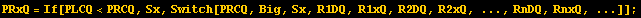 PRxQ = If[PLCQ<PRCQ, Sx, Switch[PRCQ, Big, Sx, R1DQ, R1xQ, R2DQ, R2xQ, ..., RnDQ, RnxQ, ...]] ;