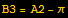 B3 = A2 - π