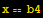 x == b4