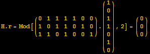 H . r = Mod[({{0, 1, 1, 1, 1, 0, 0}, {1, 0, 1, 1, 0, 1, 0}, {1, 1, 0, 1, 0, 0, 1}}) . ({{1}, {0}, {1}, {1}, {0}, {1}, {0}}), 2] = ( {{0}, {0}, {0}} )