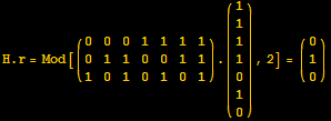 H . r = Mod[({{0, 0, 0, 1, 1, 1, 1}, {0, 1, 1, 0, 0, 1, 1}, {1, 0, 1, 0, 1, 0, 1}}) . ({{1}, {1}, {1}, {1}, {0}, {1}, {0}}), 2] = ( {{0}, {1}, {0}} )