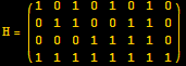 H = ({{1, 0, 1, 0, 1, 0, 1, 0}, {0, 1, 1, 0, 0, 1, 1, 0}, {0, 0, 0, 1, 1, 1, 1, 0}, {1, 1, 1, 1, 1, 1, 1, 1}})