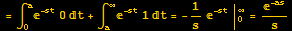 = ∫_0^a^(-st) 0t + ∫_a^∞^(-st) 1t = -1/s^(-st) | _0^∞ = ^(-as)/s