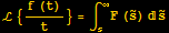 ℒ {(f (t))/t} = ∫_s^∞F (Overscript[s, ~]) Overscript[s, ~]