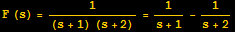 F (s) = 1/((s + 1) (s + 2)) = 1/(s + 1) - 1/(s + 2)