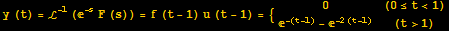 y (t) = ℒ^(-1) (^(-s) F (s)) = f (t - 1) u (t - 1) = {{{0, (0≤t<1)}, {^(-(t - 1)) - ^(-2 (t - 1)), (t>1)}}