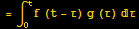 = ∫_0^tf (t - τ) g (τ) τ