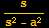 s/(s^2 - a^2)