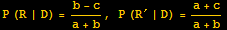 P (R | D) = (b - c)/(a + b), P (R^&prime; | D) = (a + c)/(a + b)