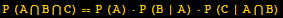 P (A&cap;B&cap;C) == P (A) &middot;P (B | A) &middot;P (C | A&cap;B)