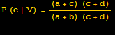 P (e | V) = ((a + c) (c + d))/((a + b) (c + d)) 
