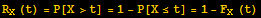 R_X (t) = P[X>t] = 1 - P[X≤t] = 1 - F_X (t)