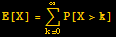 E[X] = Underoverscript[∑, k = 0, arg3] P[X>k]