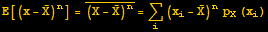 E[(x - Overscript[X, _])^n] = Overscript[(X - Overscript[X, _])^n, _] = Underscript[∑, i] (x_i - Overscript[X, _])^np_X (x_i)