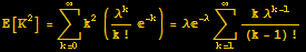 E[K^2] = Underoverscript[∑, k = 0, arg3] k^2 (λ^k/k ! ^(-k)) = λ^(-λ) Underoverscript[∑, k = 1, arg3] (k λ^(k - 1))/(k - 1) !