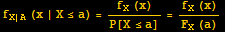 f_ (X | A) (x | X≤a) = (f_X (x))/P[X≤a] = (f_X (x))/(F_X (a))