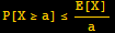 P[X≥a] ≤E[X]/a