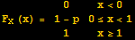 RowBox[{F_X (x), =, RowBox[{Cell[], {{0, x<0}, {1 - p, 0≤x<1}, {1, x≥1}}}]}]