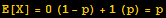 E[X] = 0 (1 - p) + 1 (p) = p