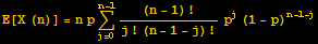 E[X (n)] = n p Underoverscript[∑, j = 0, arg3] (n - 1) !/(j ! (n - 1 - j) !) p^j (1 - p)^(n - 1 - j)