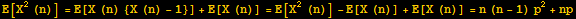 E[X^2 (n)] = E[X (n) {X (n) - 1}] + E[X (n)] = E[X^2 (n)] - E[X (n)] + E[X (n)] = n (n - 1) p^2 + np