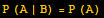 P (A | B) = P (A)